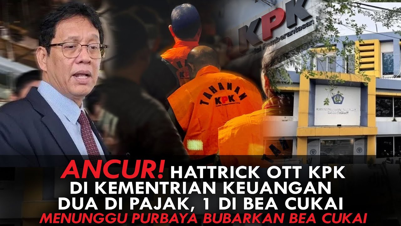 HATTRICK OTT KPK DI KEMENKEU. DUA DI PAJAK, 1 DI BEA CUKAI. MENUNGGU PURBAYA BUBARKAN BEA CUKAI