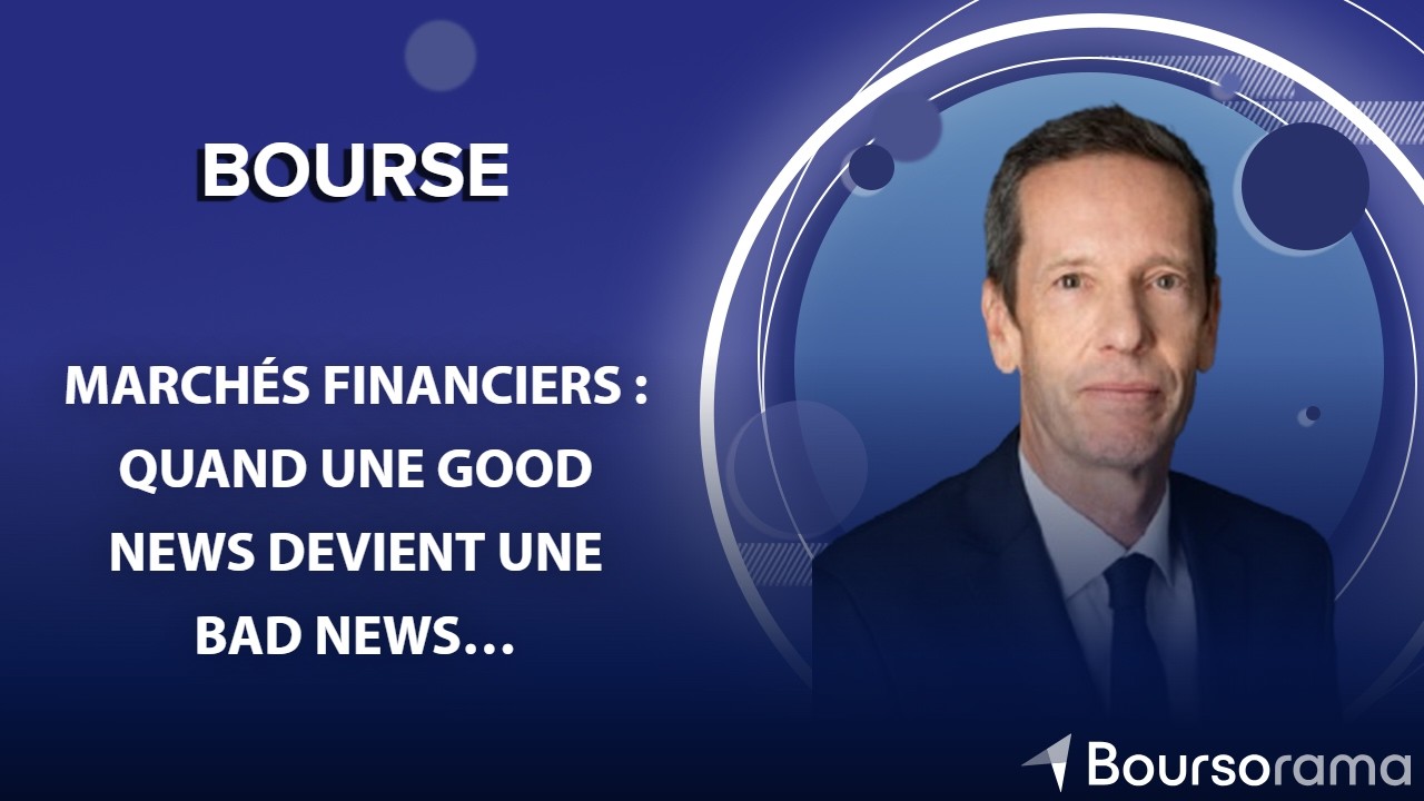 Marchés financiers : quand une good news devient une bad news…