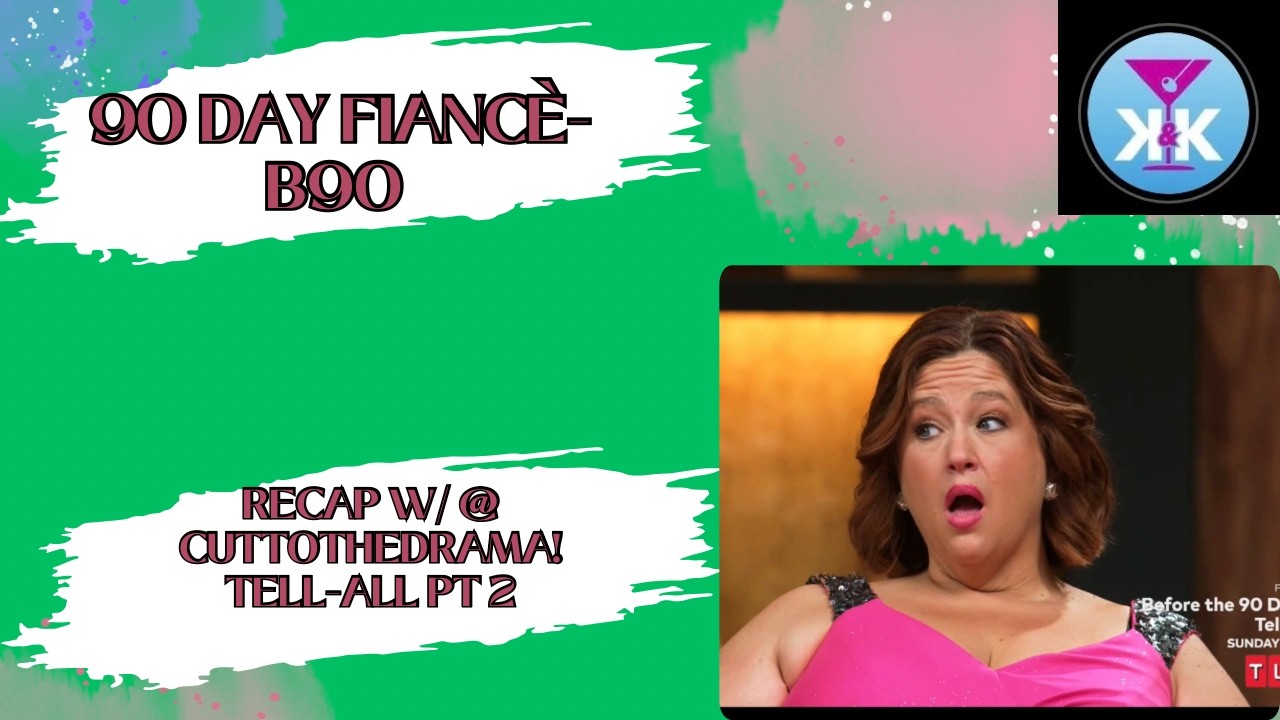 90 Day Fianc&eacute;: B90 RECAP с @CutToTheDrama Tell All Pt 2 + Teas! #90dayfiancebeforethe90days #tlc