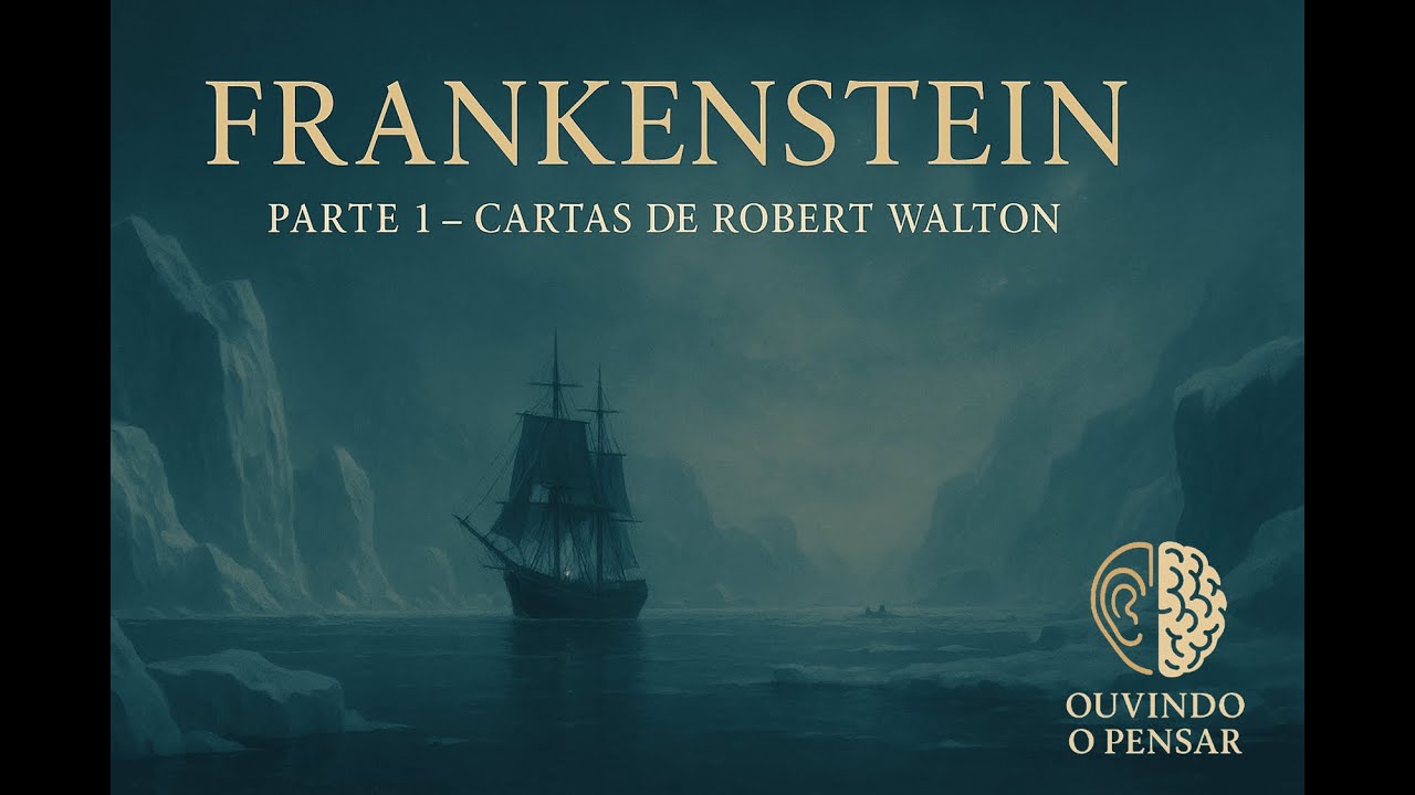 🎧 Frankenstein - ou o Moderno Prometeu — Parte 1 - Cartas de Robert Walton