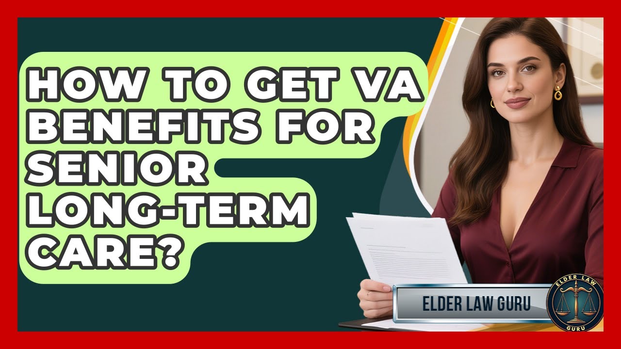 How To Get VA Benefits For Senior Long-term Care? - Elder Law Guru