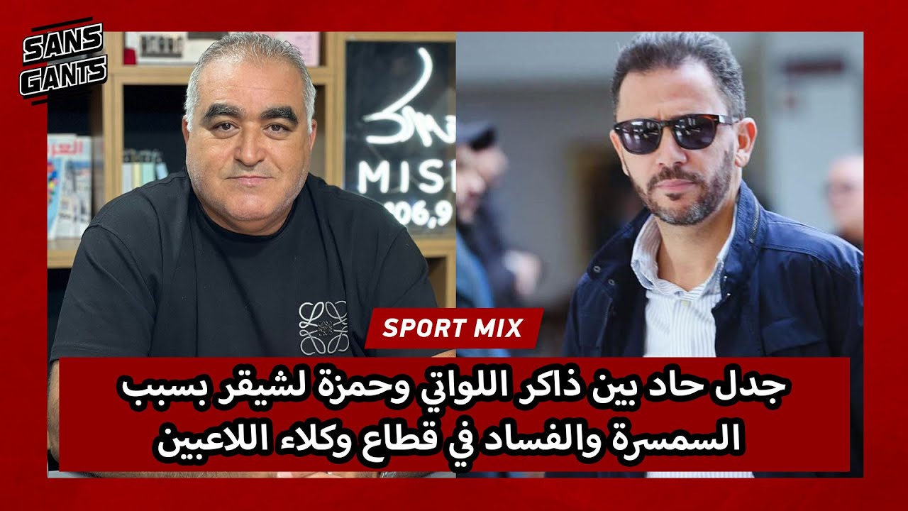 جدل حاد بين ذاكر اللواتي وحمزة لشيقر بسبب السمسرة والفساد في قطاع وكلاء اللاعبين