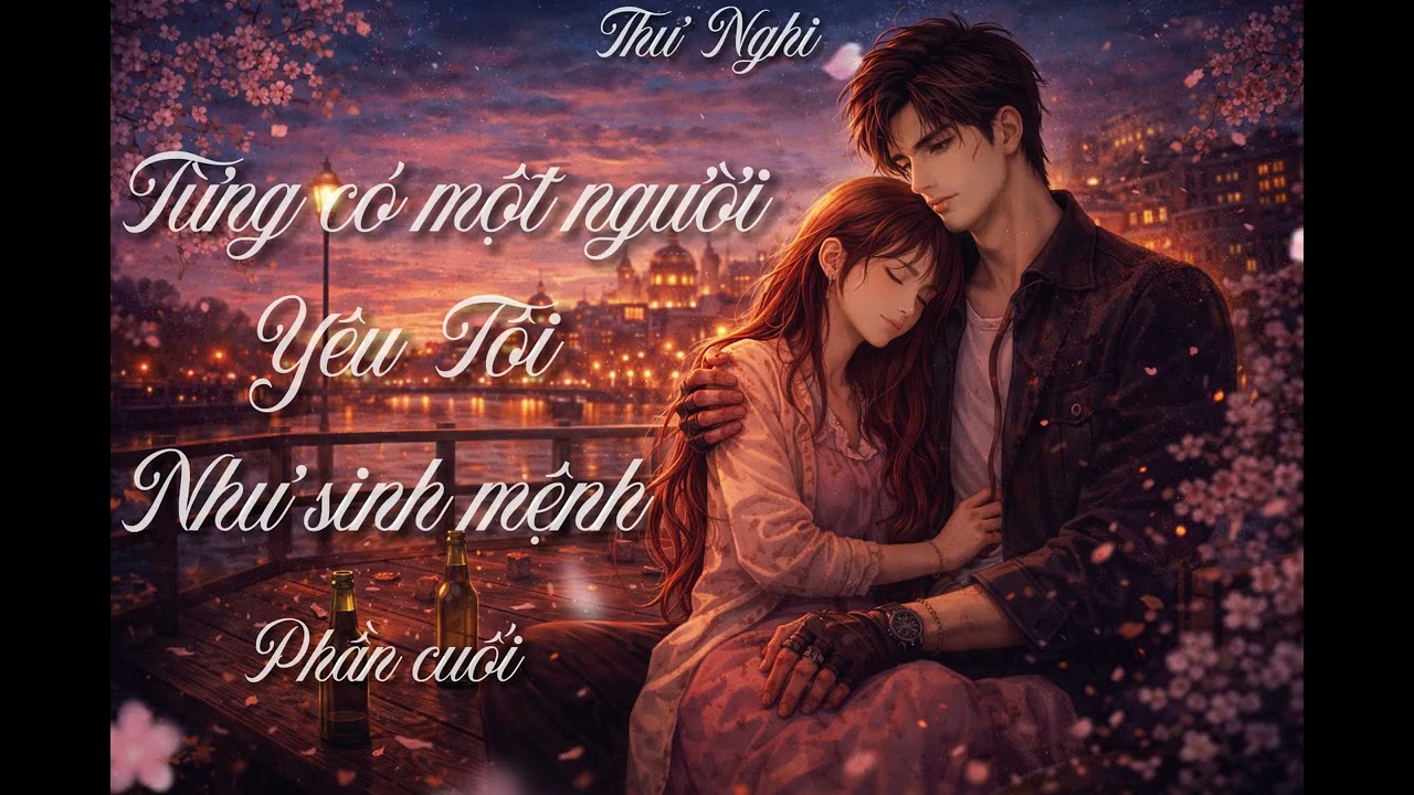 [ Truyện Audio ]Từng Có Người, Yêu Tôi Như Sinh Mệnh | Phần cuối | Tác giả: Thư Nghi | Nhật Hạ Audio