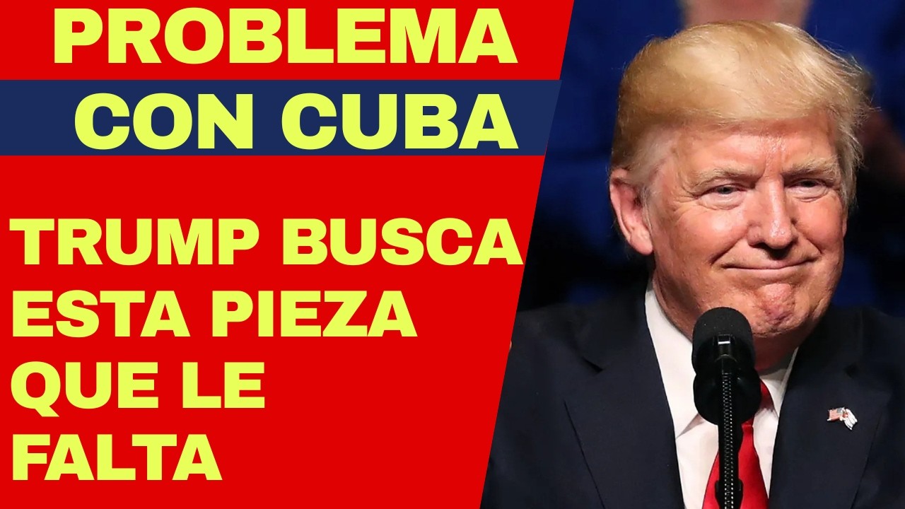 Trump y el problema que tienen con Cuba para lograr cambio del régimen, buscan encontrar esta pieza