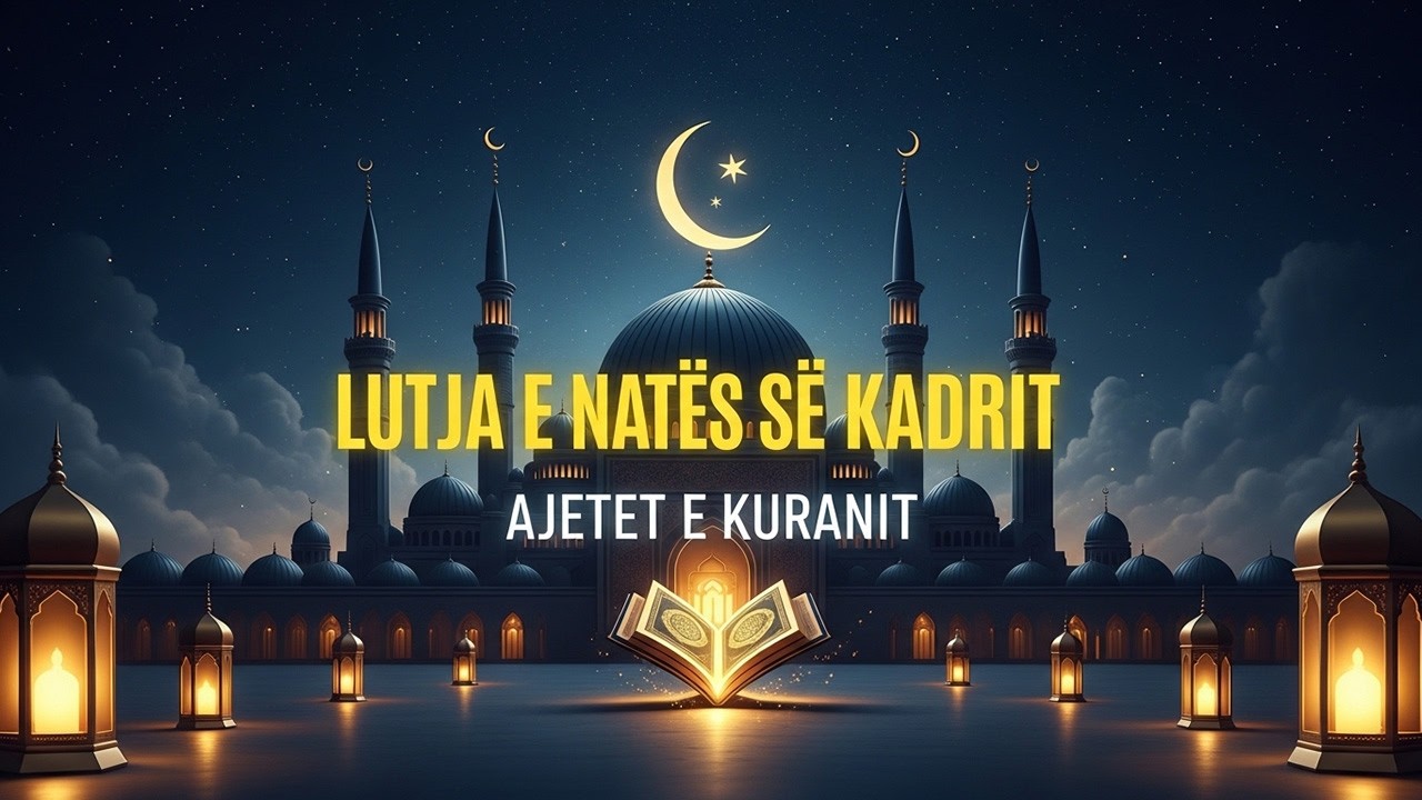 Lutja më e Fuqishme për Natën e Kadrit | Ajetet e Shenjta të Kuranit për Falje dhe Bekim