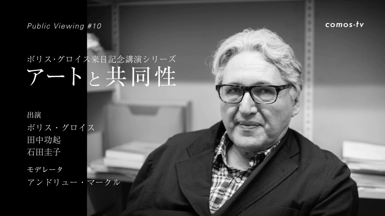 【 Public Viewing #10 】 ボリス・グロイス来日記念講演シリーズ「アートと共同性」