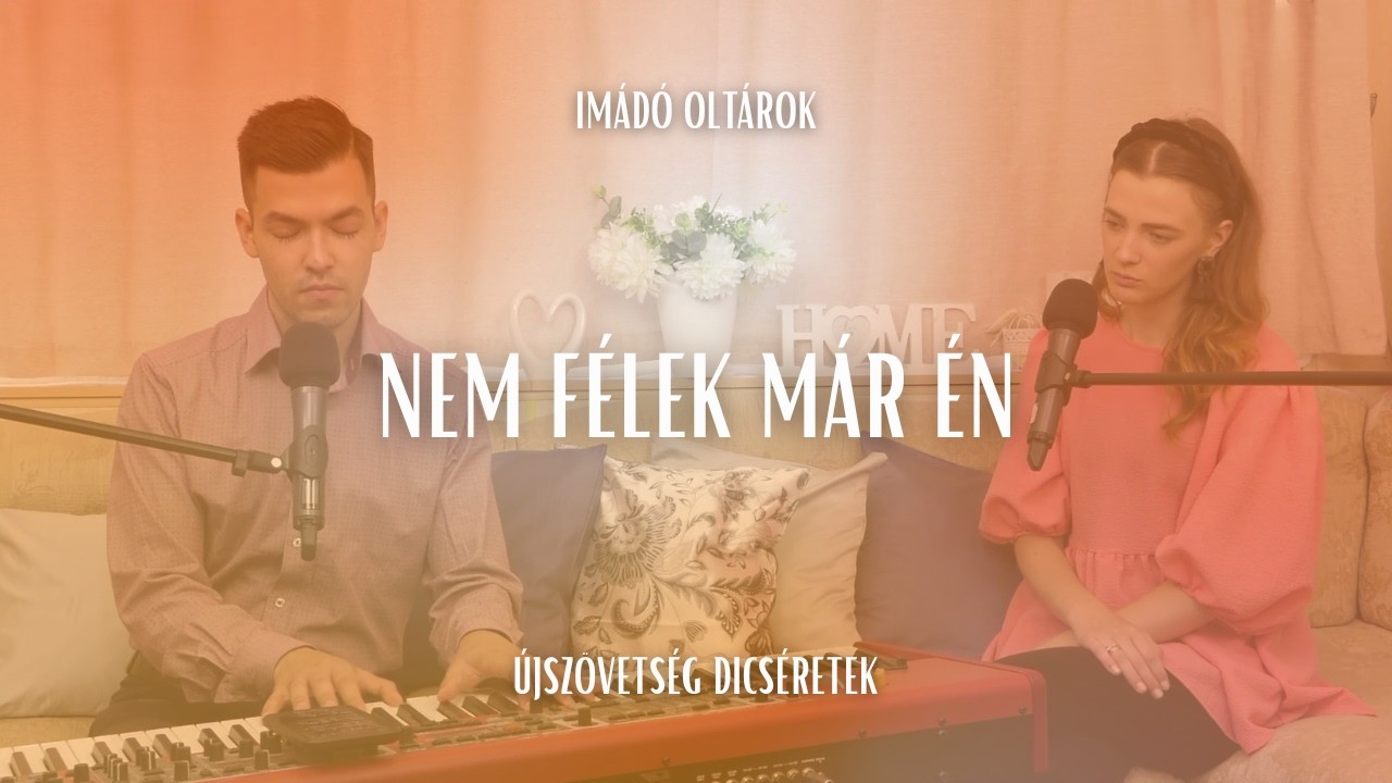 Nem félek már én - Imádó oltárok // ÚjSzövetség Dicséretek