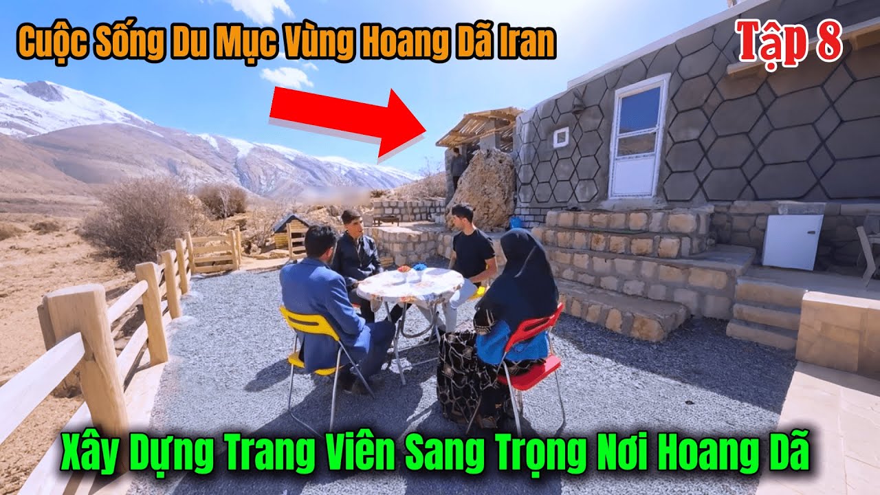 Tập 8 - Cuộc Sống Du Mục Iran - Đoàn Kết Xây Dựng Trang Viên Sang Trọng Hoang Dã