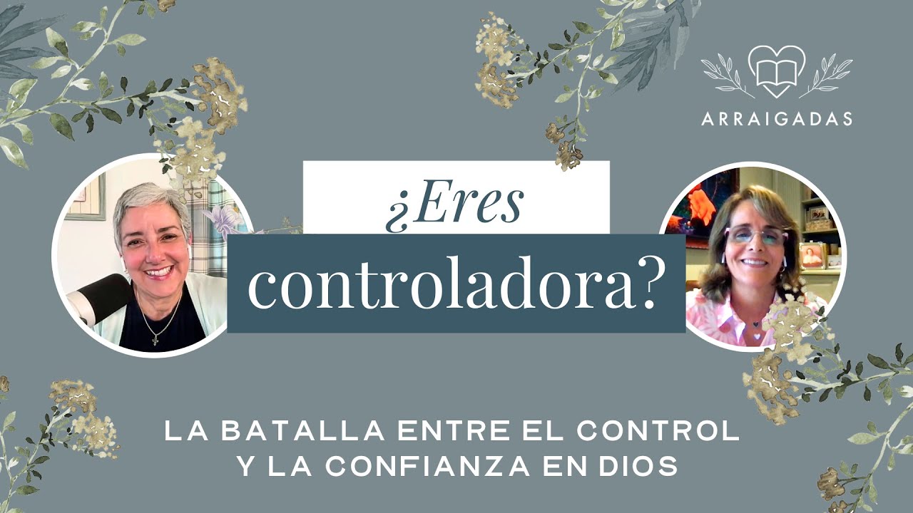 ¿Eres controladora?: La batalla entre el control y la confianza en Dios | Arraigadas