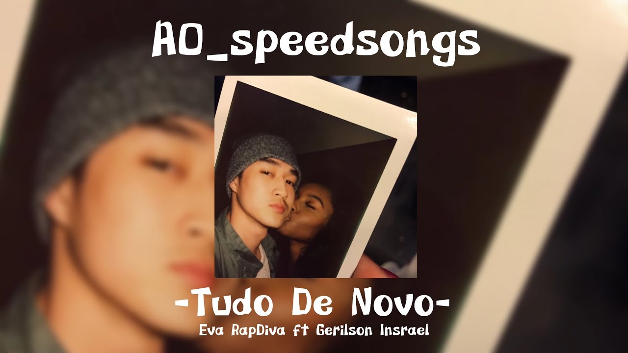 Tudo De Novo- Eva RapDiva Ft Gerilson Insrael ✨Speed Up✨