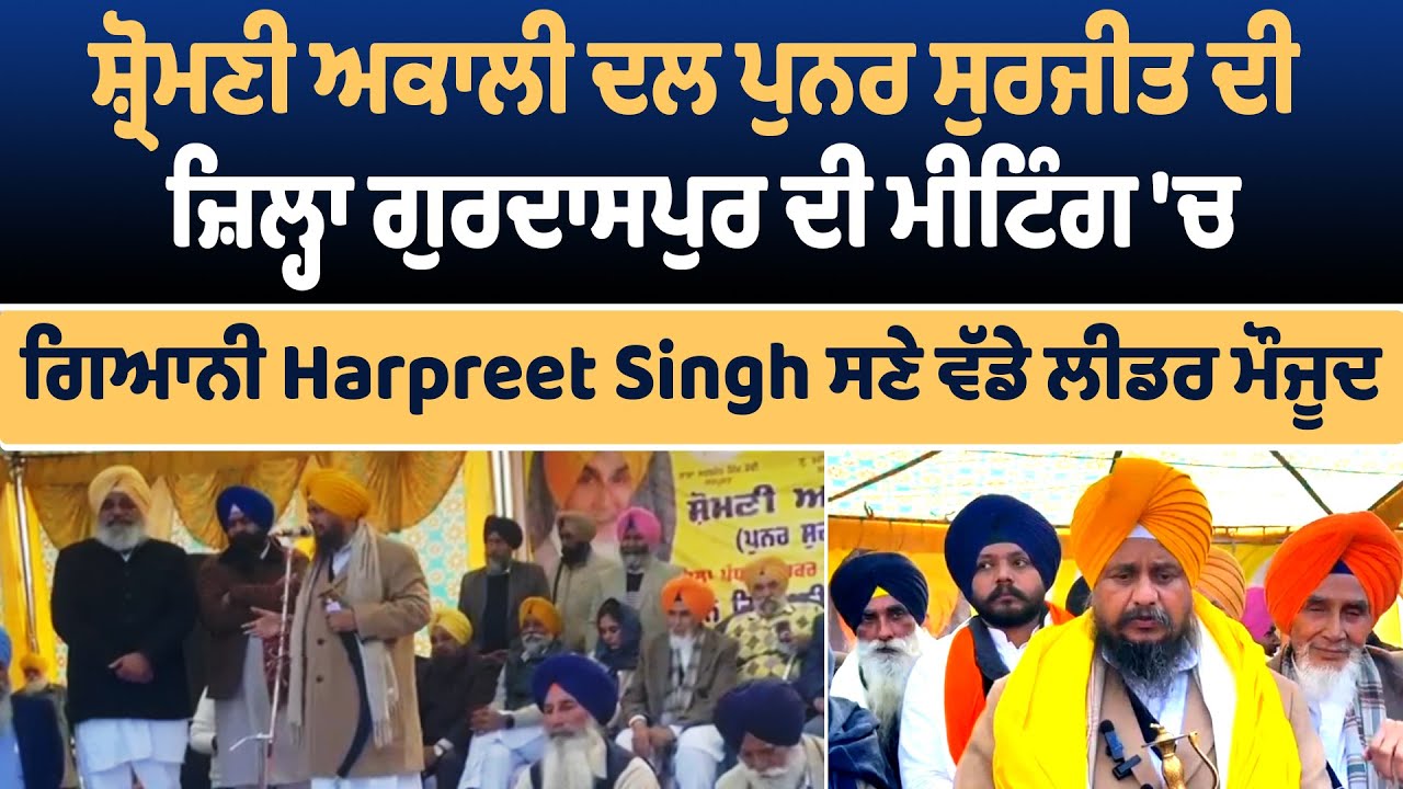 ਸ਼੍ਰੋਮਣੀ ਅਕਾਲੀ ਦਲ ਪੁਨਰ ਸੁਰਜੀਤ ਦੀ ਜ਼ਿਲ੍ਹਾ ਗੁਰਦਾਸਪੁਰ ਮੀਟਿੰਗ 'ਚ ਗਿਆਨੀ Harpreet Singh ਸਣੇ ਵੱਡੇ ਲੀਡਰ ਮੌਜੂਦ