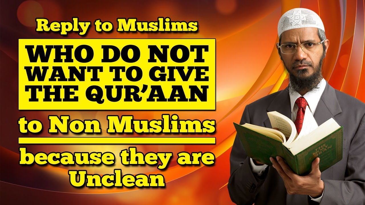 Reply to Muslims who do not want to Give the Quran to Non Muslims as they are Unclean - Zakir Naik