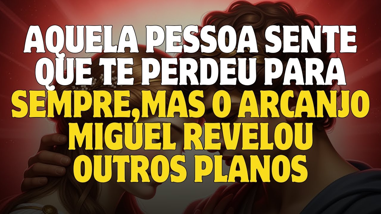 AQUELA PESSOA SENTE QUE TE PERDEU PARA SEMPRE...MAS O ARCANJO MIGUEL REVELOU OUTROS PLANOS