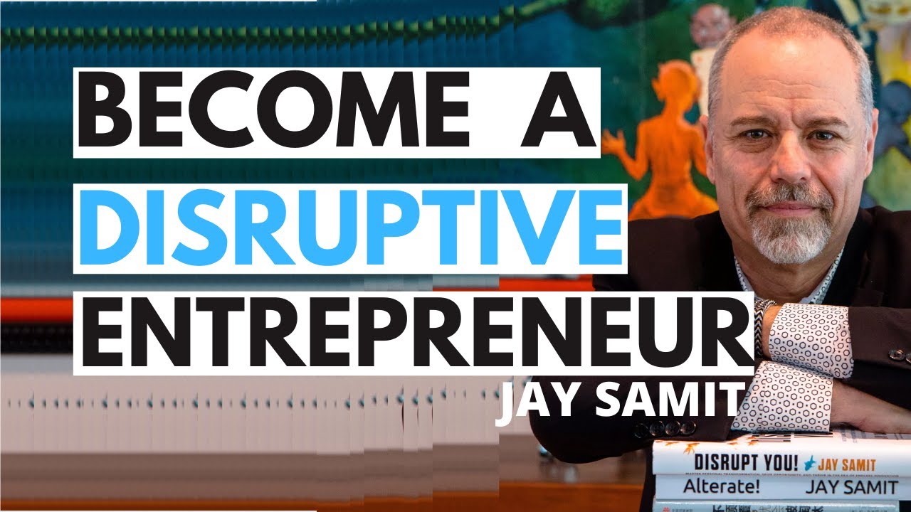 How to Become a DISRUPTIVE Entrepreneur : Jay Samit