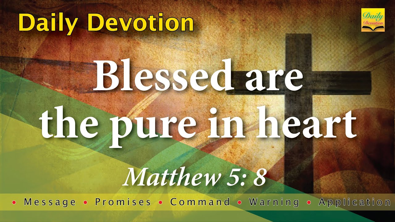 Blessed are the pure in heart - Matthew 5:8