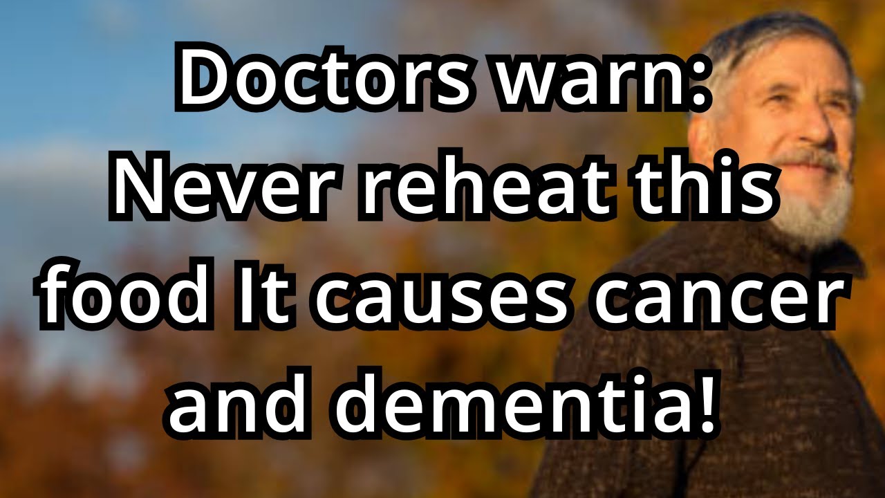 These 5 common foods become toxic when reheated and may lead to cancer or dementia! Doctors warned