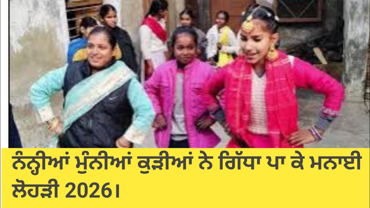 ਨੰਨ੍ਹੀਆਂ ਮੁੰਨੀਆਂ ਕੁੜੀਆਂ ਨੇ ਗਿੱਧਾ ਪਾ ਕੇ ਮਨਾਈ ਲੋਹੜੀ 2026।