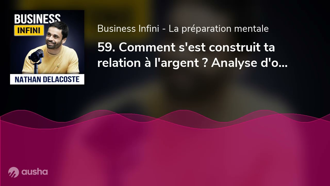 59. Comment s'est construit ta relation à l'argent ? Analyse d'où tu viens pour comprendre où tu vas
