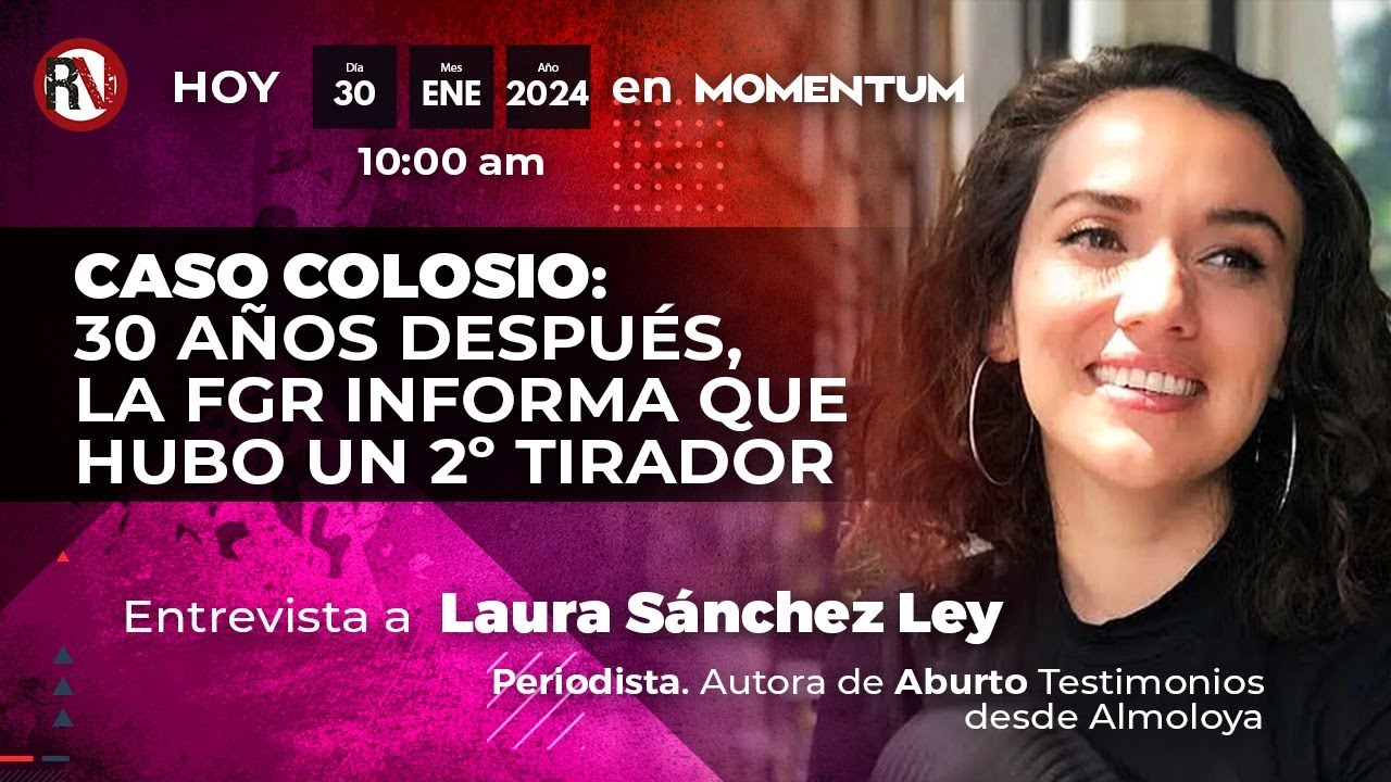 Caso Colosio: 30 años después, la FGR informa que hubo un 2º tirador | ntrevista a Laura Sánchez Ley