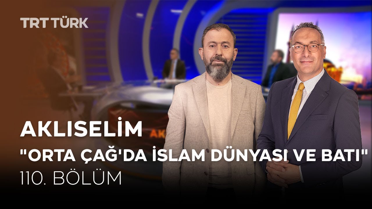 Orta &Ccedil;ağ'da İslam D&uuml;nyası ve Batı | Ahmet Dağ, Ali Değermenci, Fatih Durgun | Aklıselim - 110. B&ouml;l&uuml;m