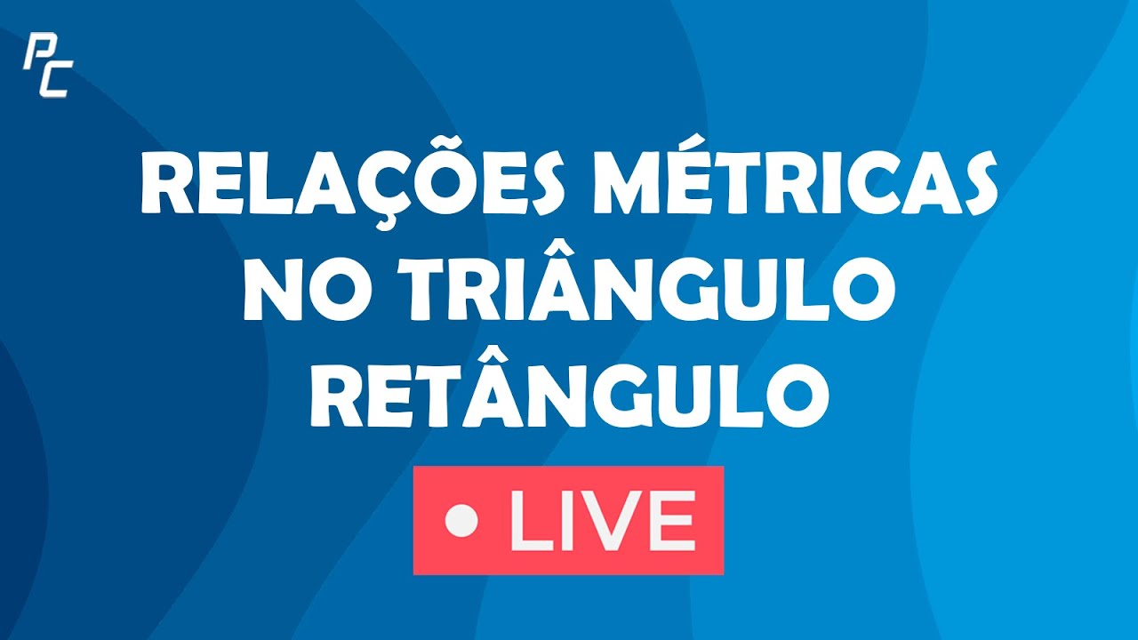 RELAÇÕES MÉTRICAS NO TRIÂNGULO RETÂNGULO = LIVE (SEM PDF)