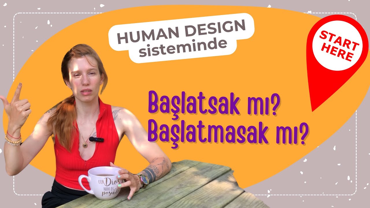 Başlatsak mı? Başlatmasak mı? | HUMAN DESIGN Türkçe