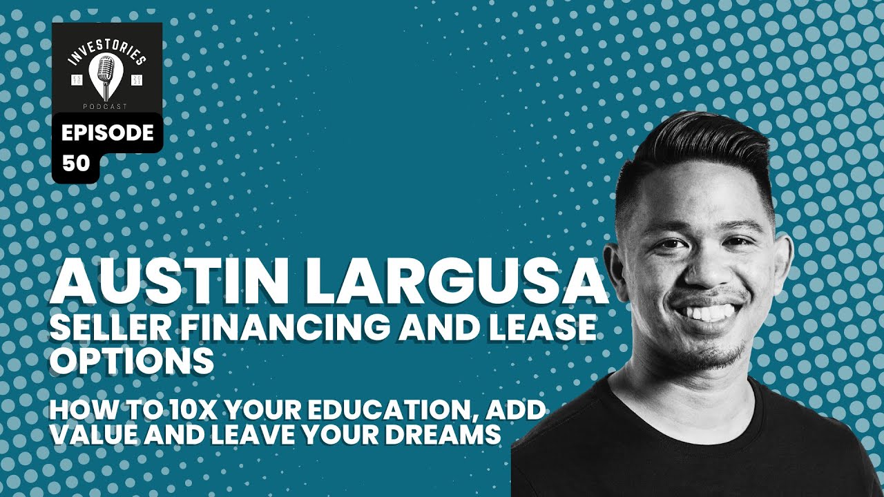 Seller Finance & Lease Options: Austin Largusa talks mindset and how to close seller finance