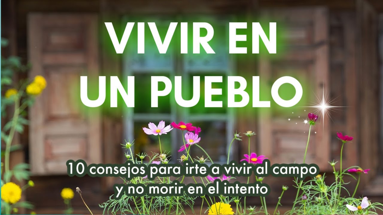 10 consejos para irte a vivir a un pueblo y no morir en el intento