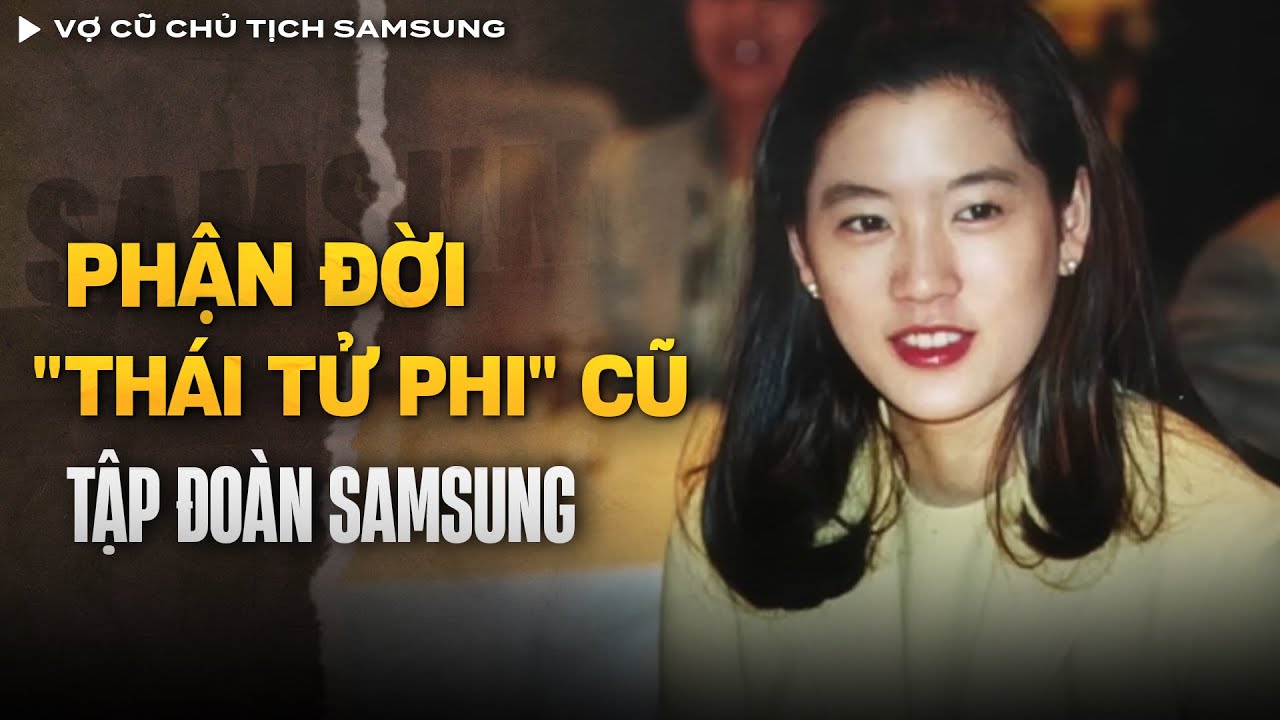 Vợ Cũ Chủ Tịch Samsung - Từ Bỏ Hào Môn, Tự Cường Trở Thành Nữ Doanh Nhân Số 1 | Vụ Án Có Thật