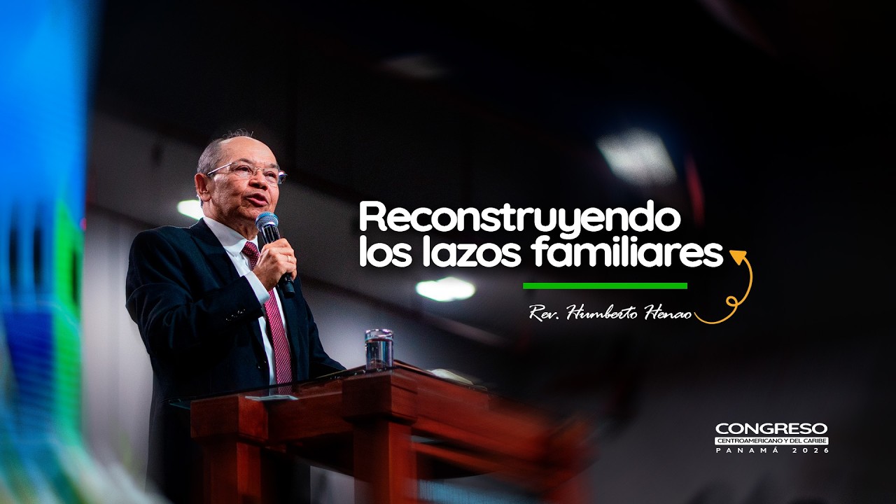 RECONSTRUYENDO LOS LAZOS FAMILIARES I REV. HUMBERTO HENAO #CONGRESO #PANAMA2026
