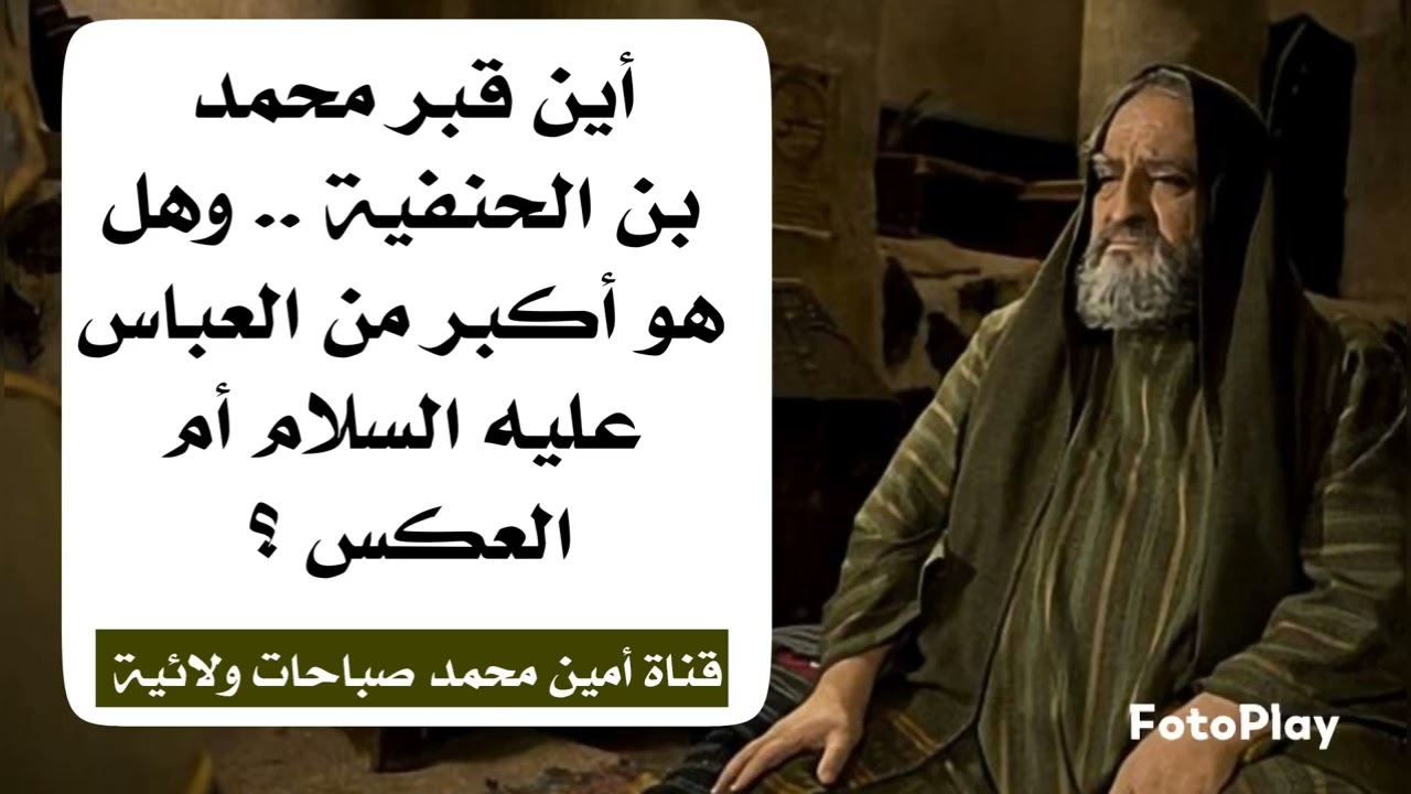 أين قبر محمد بن الحنفية وهل هو أكبر من العباس عليه السلام أم العكس؟