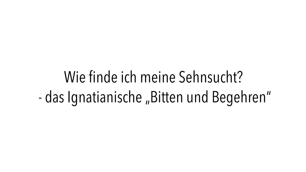 Josef Maureder SJ - Wie finde ich meine Sehnsucht? Das Ignatianische „Bitten und Begehren“