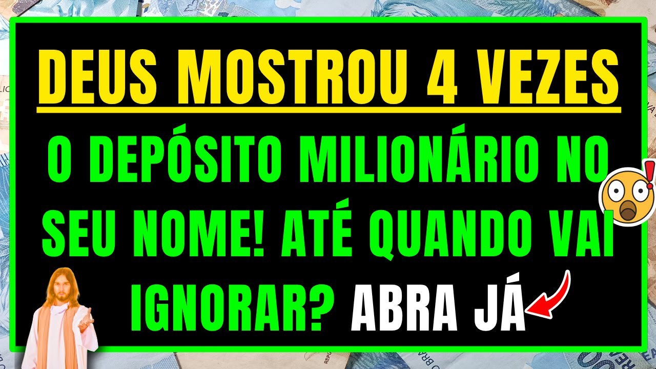 DEUS DIZ: EU TENTEI 4 VEZES TE MOSTRAR O DEPÓSITO MILIONÁRIO NO SEU NOME! ATÉ QUANDO VAI IGNORAR?