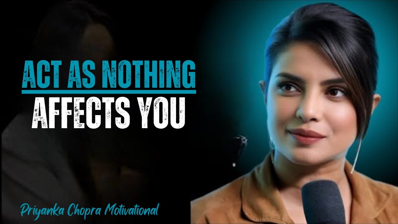 Act As Nothing Affects You | Priyanka Chopra Motivational Speech