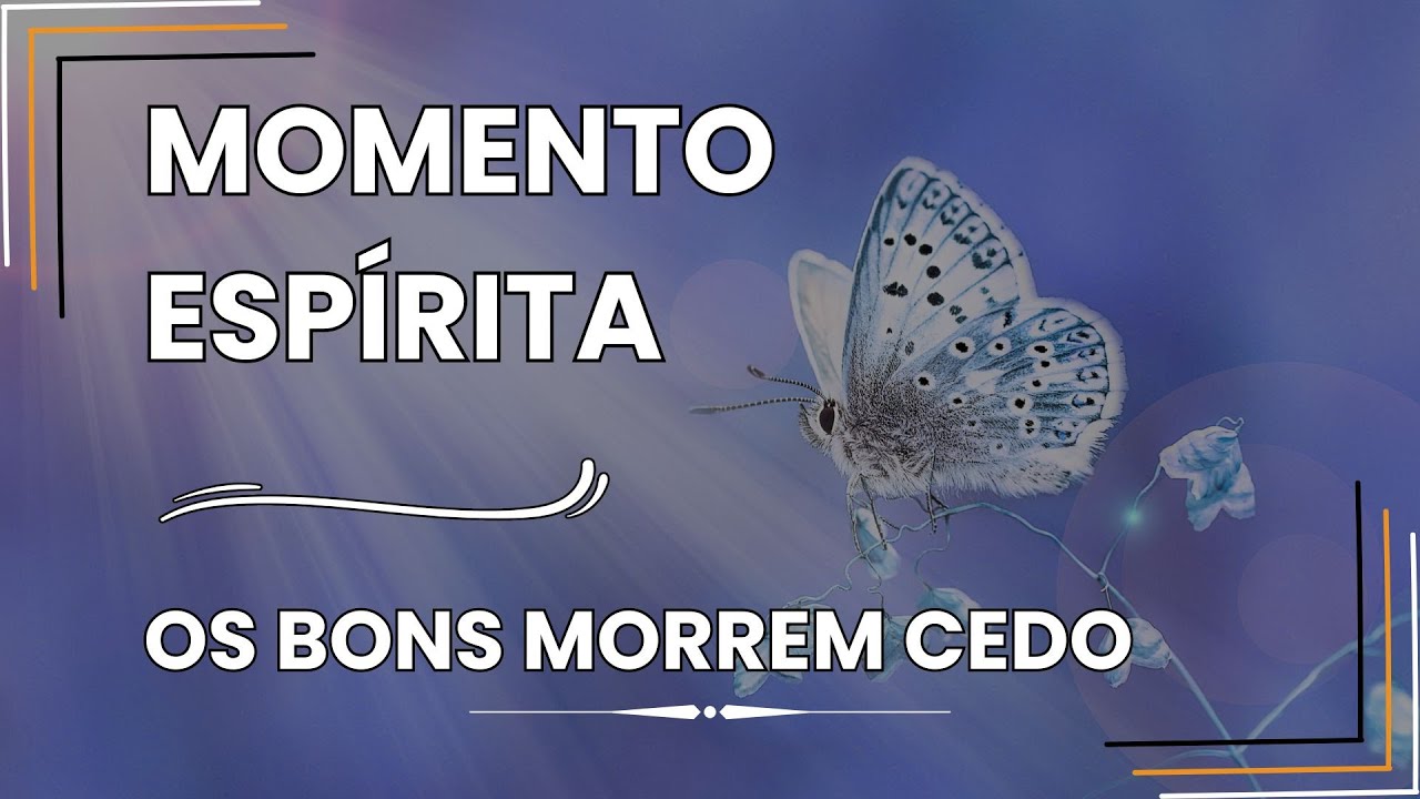 Momento Espírita - Os Bons Morrem Cedo
