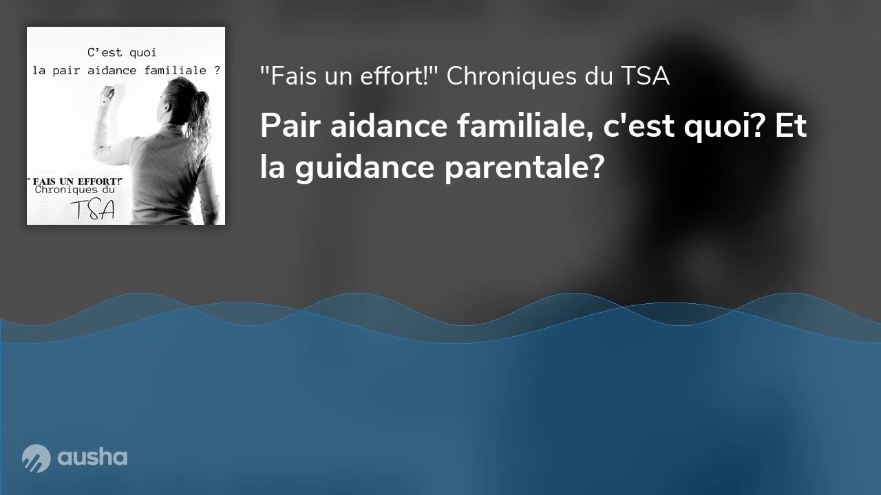 Pair aidance familiale, c'est quoi? Et la guidance parentale?