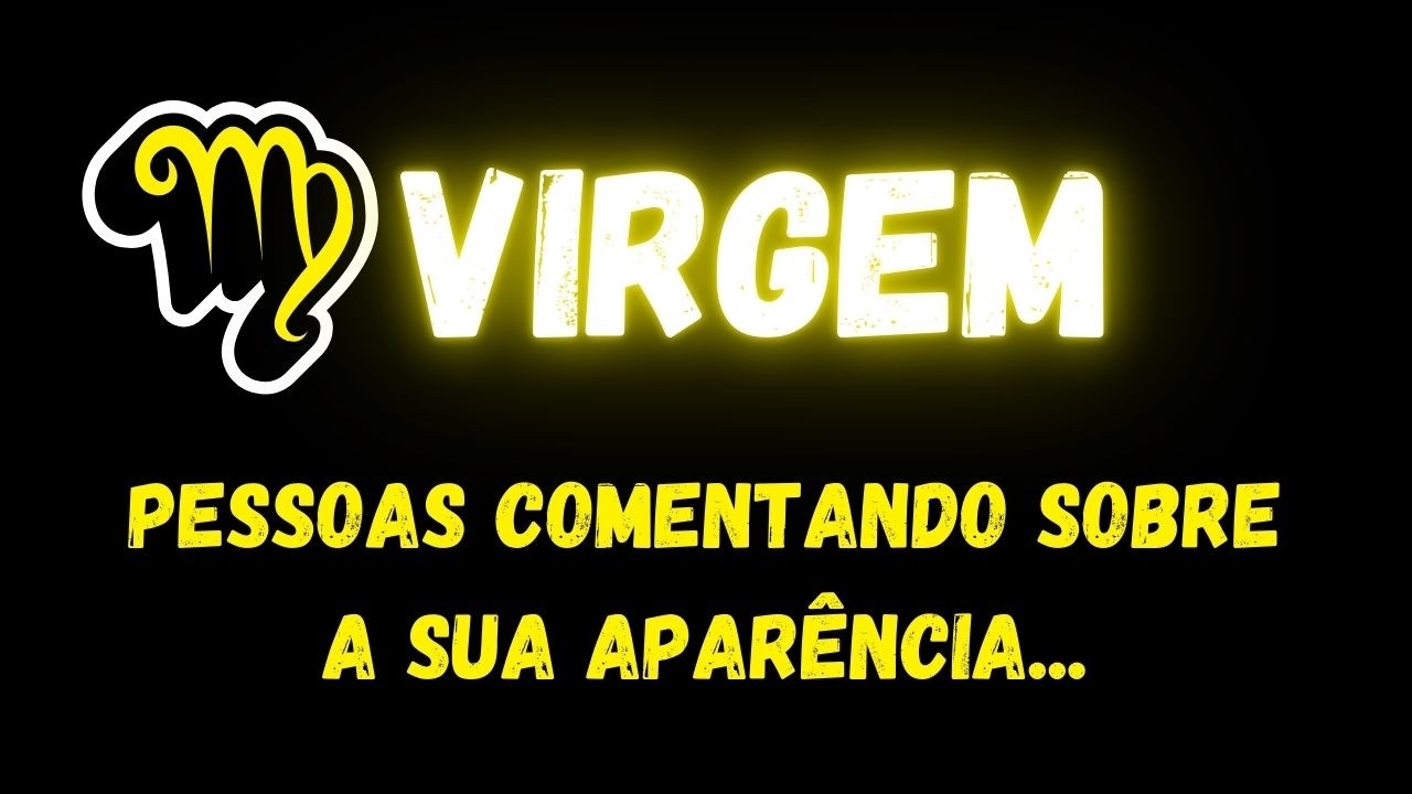 ♍️VIRGEM🤔PESSOAS COMENTANDO SOBRE A SUA APARÊNCIA...