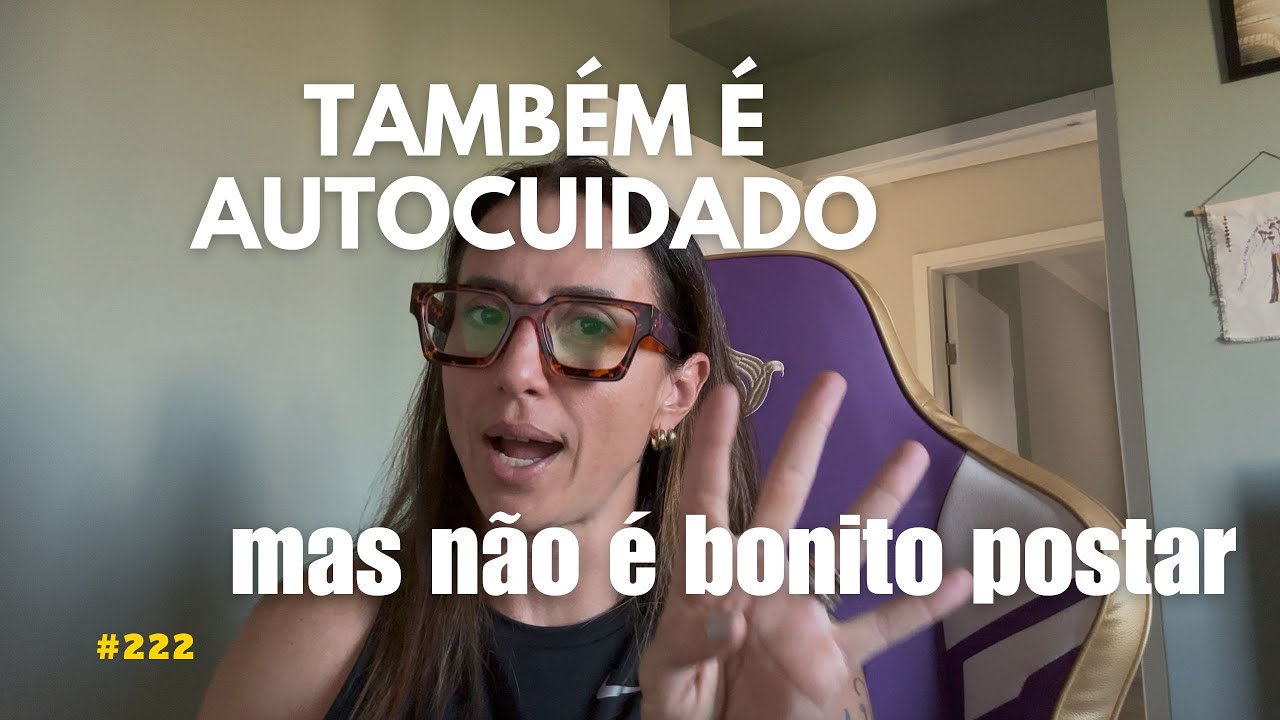 Ep 222: Coisas que não parecem mas são AUTOCUIDADO