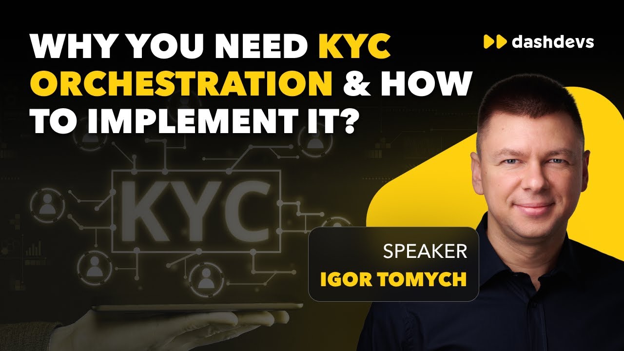 How to Implement KYC orchestration - Igor Tomych | DashDevs