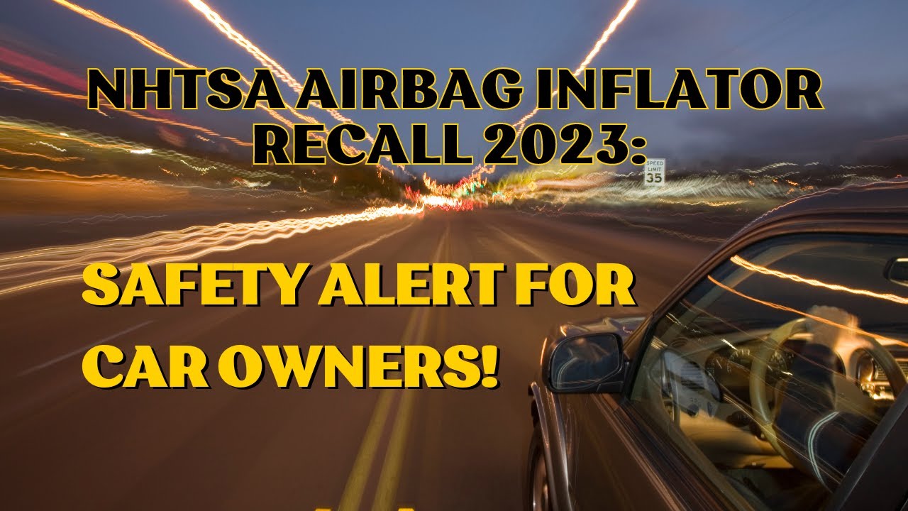 NHTSA Airbag Inflator Recall 2023: Safety Alert for Car Owners!