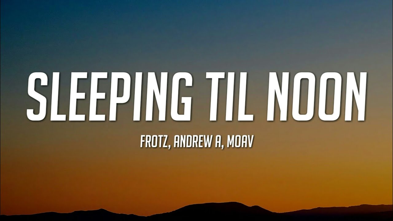 FROZT, Andrew A - Sleeping Till Noon (Lyrics) ft. Moav
