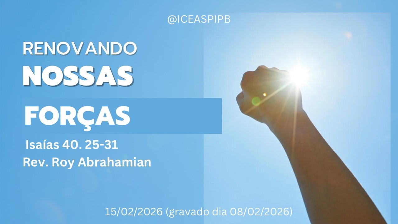Renovando Nossas Forças - Isaías 40. 25-31 - Rev. Roy Abrahamian