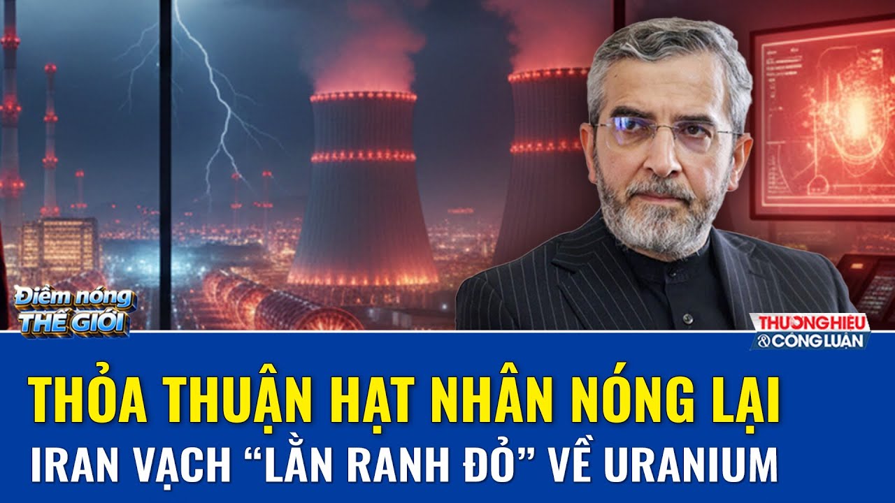 ĐIỂM NÓNG THẾ GIỚI: Iran “nói không” phút chót: Uranium ở lại, thỏa thuận với Mỹ gặp biến?