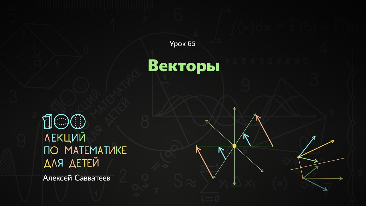 65. Векторы. Алексей Савватеев. 100 уроков математики