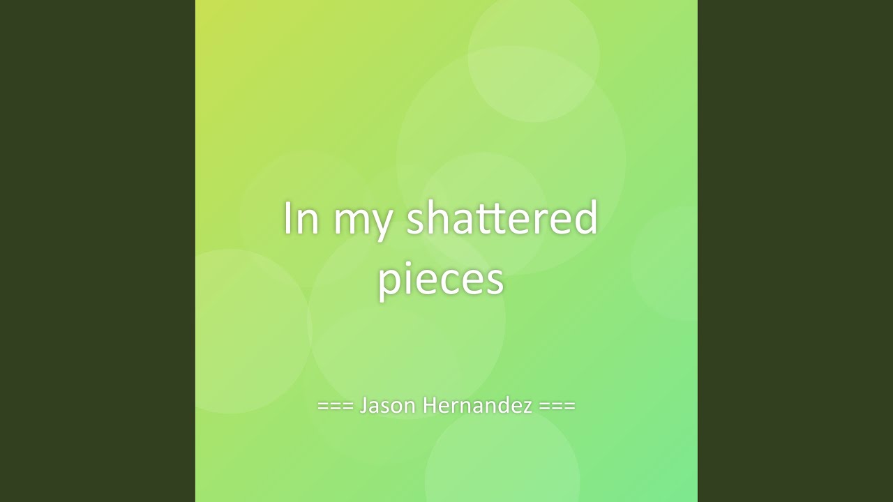 In my shattered pieces