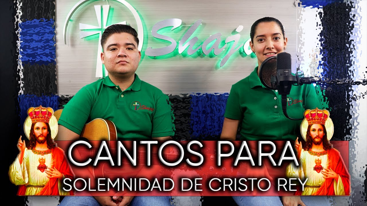 CANTOS PARA LA SOLEMNIDAD DE CRISTO REY  |  20 DE NOVIEMBRE| SHAJAJ Ministerio Católico.