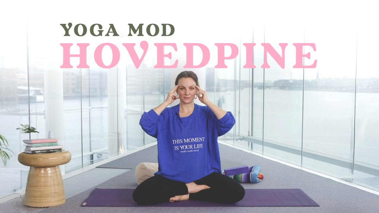 Yoga mod hovedpine | Effektive Øvelser til Afspænding | Hverdagsyoga