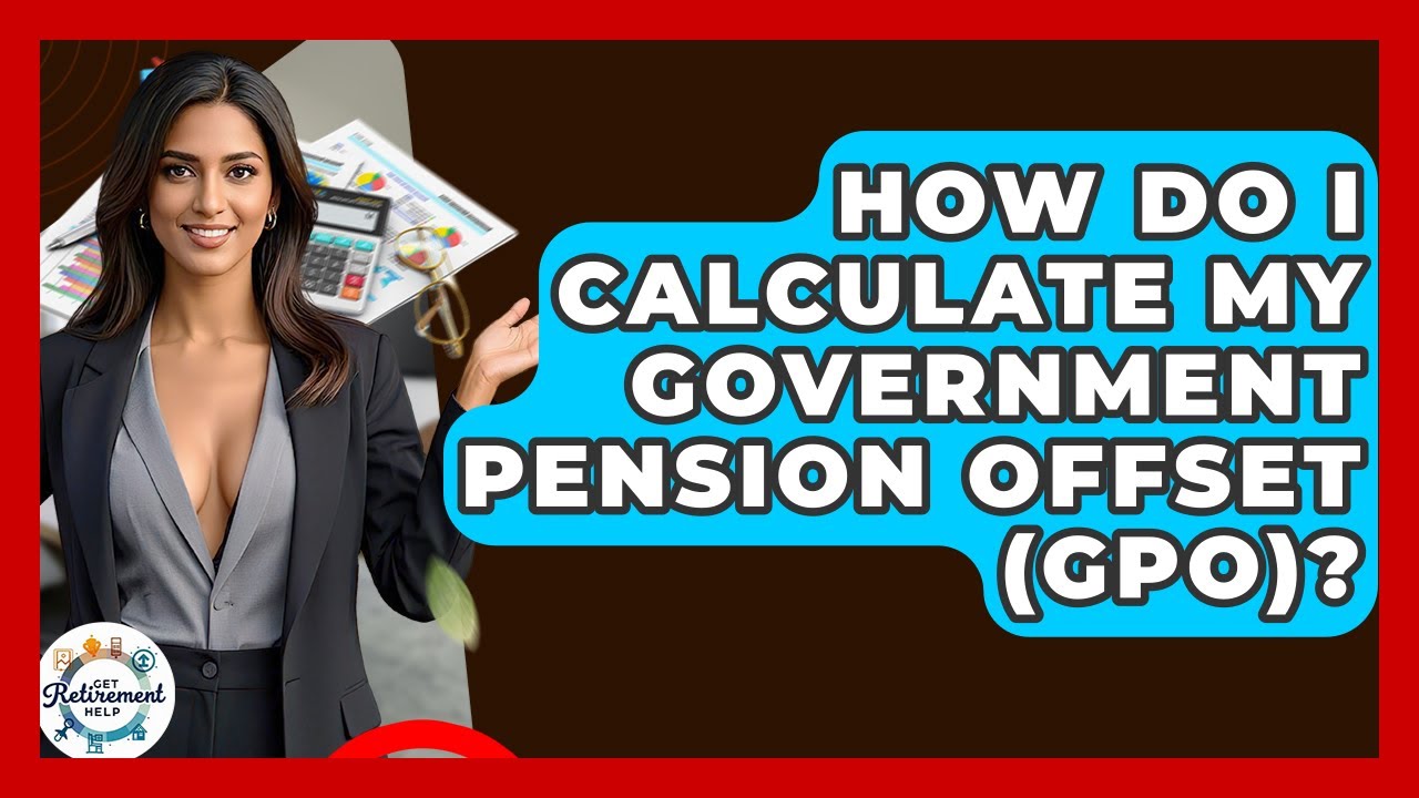How Do I Calculate My Government Pension Offset (GPO)? - Get Retirement Help