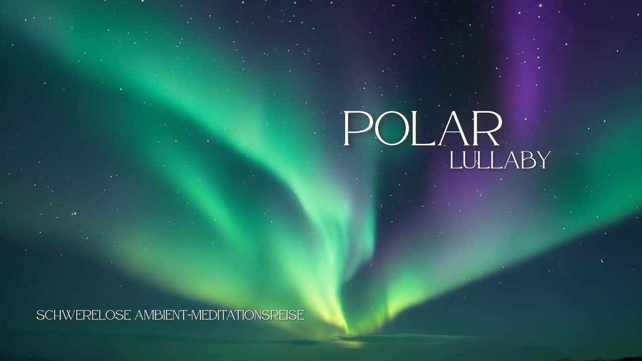 Polar Lulaby - Schwerelose Ambient-Meditationsreise - schwebend · transzendent · atmosphärisch ·