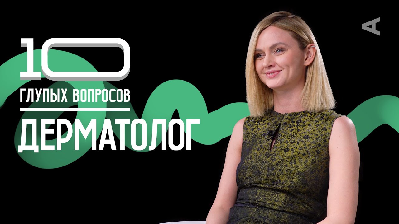 10 глупых вопросов ДЕРМАТОЛОГУ